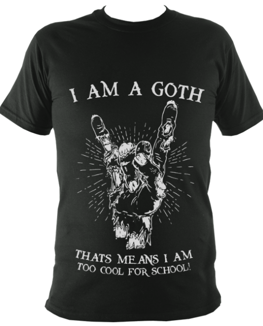 I Am A Goth, That Means I Am Too Cool For School!